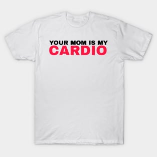 Your Mom is My Cardio - #3 T-Shirt